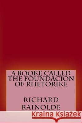 A booke called the Foundacion of Rhetorike Gouveia, Andrea 9781534842670 Createspace Independent Publishing Platform