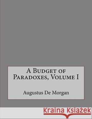 A Budget of Paradoxes, Volume I Augustus d Andrea Gouveia 9781534842915 Createspace Independent Publishing Platform