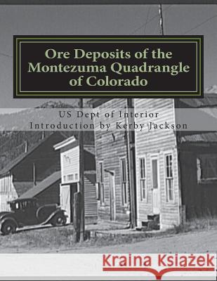 Ore Deposits of the Montezuma Quadrangle of Colorado Us Dept of Interior 9781534844827 Createspace Independent Publishing Platform