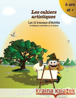 Les cahiers artistiques: Les 12 travaux d'Achille Le Baudet, Dan 9781534844902 Createspace Independent Publishing Platform