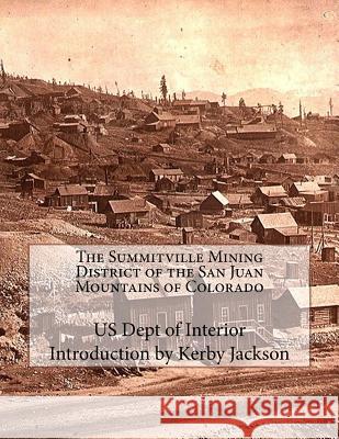 The Summitville Mining District of the San Juan Mountains of Colorado Us Dept of Interior Kerby Jackson 9781534845534 Createspace Independent Publishing Platform
