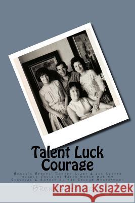 Talent Luck Courage: Hogan's Heroes' Robert Clary & his Sister Nicole Holland Their World War II Survival & Impact on the Second Generation Hancock, Brenda 9781534845626 Createspace Independent Publishing Platform