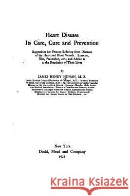 Heart Disease, Its Care, Cure and Prevention James Henry Honan 9781534845886