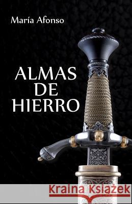 Almas de hierro: (Novela histórica española) Afonso, María 9781534845916 Createspace Independent Publishing Platform