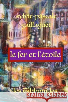 Le Fer et l'Étoile: Les Tibonnides Gaillaguet, Sylvie Pascale 9781534846517 Createspace Independent Publishing Platform
