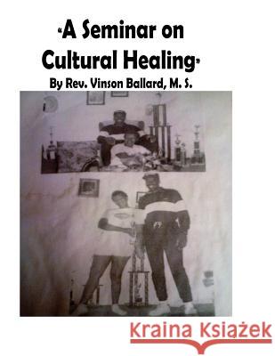 A Seminar on Cultural Healing Rev Vinson Ballar 9781534846746 Createspace Independent Publishing Platform