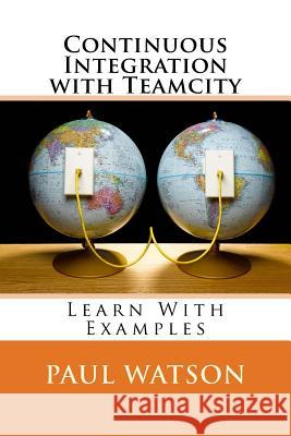 Continuous Integration with Teamcity MR Paul Watson 9781534846845