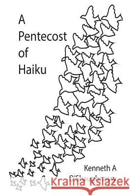 A Pentecost of Haiku Kenneth a. O'Shaughnessy 9781534848054 Createspace Independent Publishing Platform
