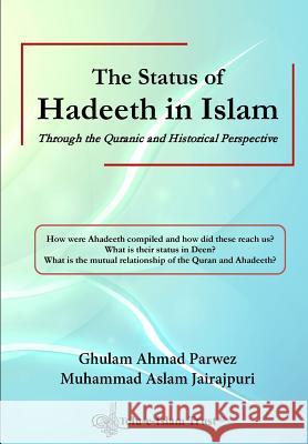 The Status of Hadeeth in Islam: Through the Quranic and Historical Perspective Ejaz Rasool Ghulam Ahmad Parwez 9781534848078 Createspace Independent Publishing Platform