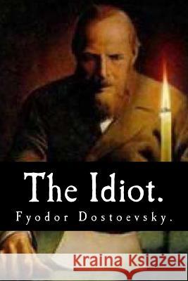 The Idiot by Fyodor Dostoevsky. Fyodor M. Dostoevsky Eva Martin 9781534849761 Createspace Independent Publishing Platform