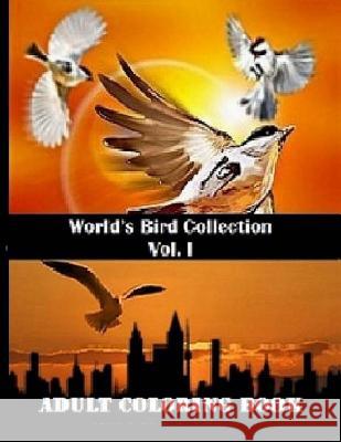 World's Bird Collection: Adult Coloring Book Birds Vol I, Advanced Realistic Bird Coloring Book for Adults: Adult Coloring Books Rafael Delvix 9781534852150 Createspace Independent Publishing Platform