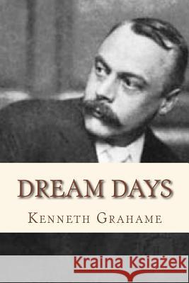 Dream Days Kenneth Grahame Andre 9781534853546 Createspace Independent Publishing Platform