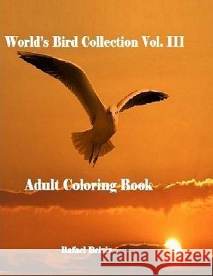 World's Bird Collection: Adult Coloring Book Birds Vol III, Advanced Realistic Bird Coloring Book for Adults: Adult Coloring Book for Men and W Rafael Delvix 9781534853584 Createspace Independent Publishing Platform