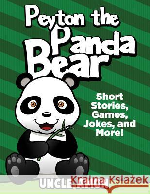 Peyton the Panda Bear: Short Stories, Games, Jokes, and More! Uncle Amon 9781534853652 Createspace Independent Publishing Platform