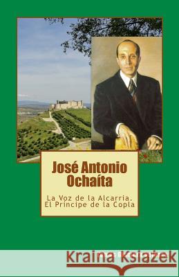 José Antonio Ochaíta: La Voz de la Alcarria. El Príncipe de la Copla Velasco, Tomás Gismera 9781534853706 Createspace Independent Publishing Platform