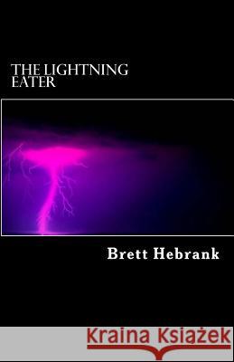 The Lightning Eater Brett T. Hebran 9781534854079 Createspace Independent Publishing Platform