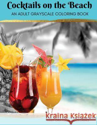Cocktails on the Beach: A Grayscale Adult Coloring Book Hart House Creative                      Michelle Hart 9781534855137 Createspace Independent Publishing Platform