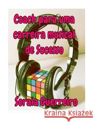 Coach para uma carreira musical de Sucesso Guerreiro G., Soraia Da Fonseca 9781534856103 Createspace Independent Publishing Platform