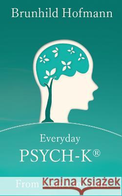 Everyday PSYCH-K(R): From I can't to I can Stefan Stutz Tim Schroder Brunhild Hofmann 9781534856974