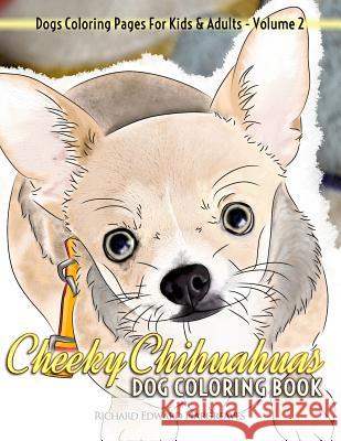 Cheeky Chihuahuas Dog Coloring Book - Dogs Coloring Pages For Kids & Adults Hargreaves, Richard Edward 9781534857414