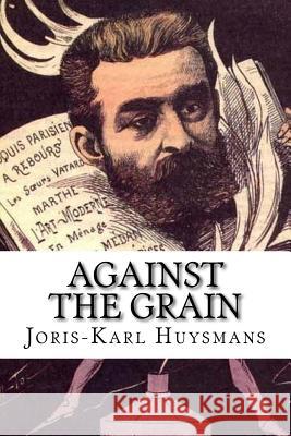 Against the Grain Joris Karl Huysmans Edibooks                                 John Howard 9781534857520 Createspace Independent Publishing Platform