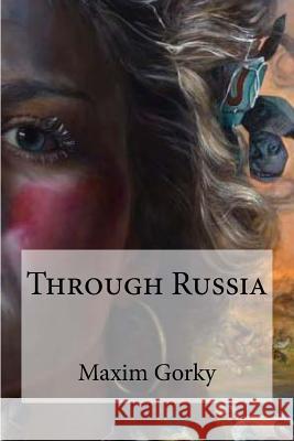 Through Russia Maxim Gorky Edibooks                                 C. J. Hogart 9781534858848 Createspace Independent Publishing Platform