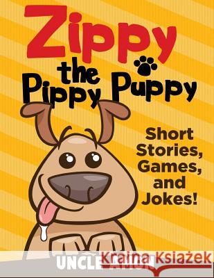 Zippy the Pippy Puppy: Short Stories, Games, Jokes, and More! Uncle Amon 9781534859401 Createspace Independent Publishing Platform