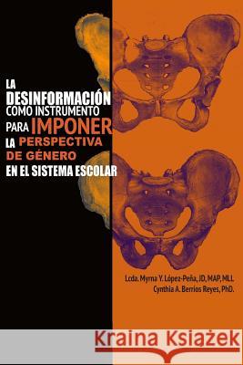 La Desinformación como Instrumento para Imponer la Perspectiva de Género en el Sistema Escolar Berrios-Reyes, Cynthia a. 9781534860926