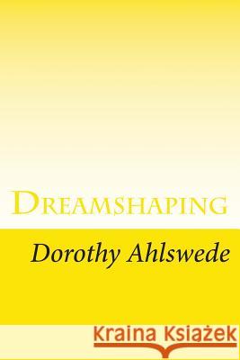 Dreamshaping: A Practical Goal-Setting Workbook Dorothy Ahlswede 9781534861305 Createspace Independent Publishing Platform