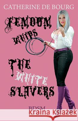 Femdom Whips The White Slavers: BDSM Crime Catherine De Bourg 9781534862074 Createspace Independent Publishing Platform