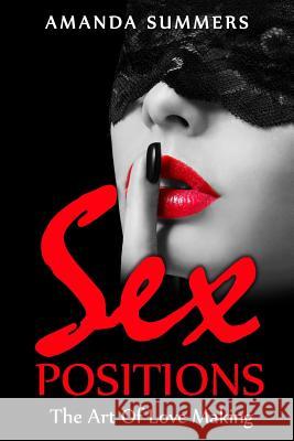 Sex Postions: The Art Of Love Making Summers, Amanda 9781534862302