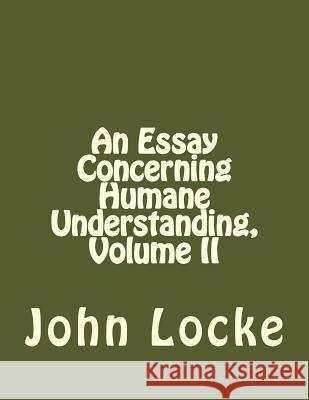 An Essay Concerning Humane Understanding, Volume II John Locke Andrea Gouveia 9781534863699 Createspace Independent Publishing Platform