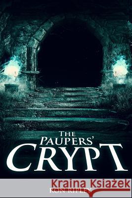 The Paupers' Crypt Ron Ripley 9781534865662 Createspace Independent Publishing Platform