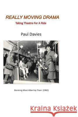 Really Moving Drama: Taking Theatre For A Ride Davies, Paul 9781534866751 Createspace Independent Publishing Platform