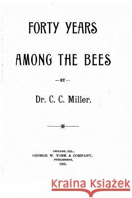 Forty years among the bees Miller, C. C. 9781534867420 Createspace Independent Publishing Platform