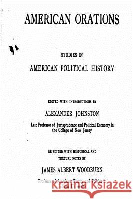 American Orations, Studies in American Political History Alexander Johnston 9781534868984 Createspace Independent Publishing Platform