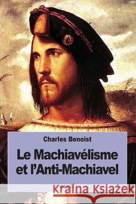 Le Machiavélisme et l'Anti-Machiavel Benoist, Charles 9781534869189 Createspace Independent Publishing Platform