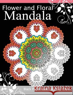 Flower and Floral Mandala: Black Page Adult coloring book for Anxiety Dark Knight Publisher 9781534869479
