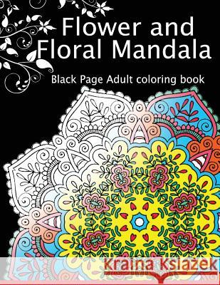 Flower and Floral Mandala: Black Page Adult coloring book for Anxiety Dark Knight Publisher 9781534869516