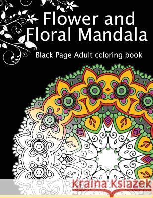 Flower and Floral Mandala: Black Page Adult coloring book for Anxiety Dark Knight Publisher 9781534869523 Createspace Independent Publishing Platform