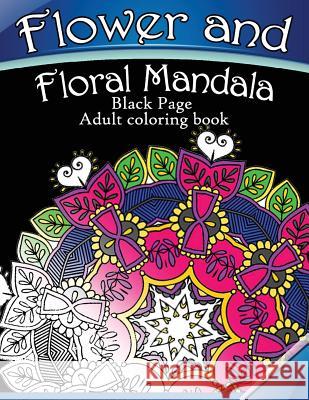 Flower and Floral Mandala: Black Page Adult coloring book for Anxiety Dark Knight Publisher 9781534869547