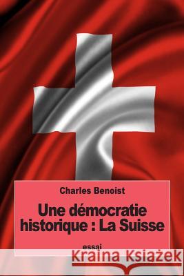 Une démocratie historique: La Suisse Benoist, Charles 9781534870666 Createspace Independent Publishing Platform