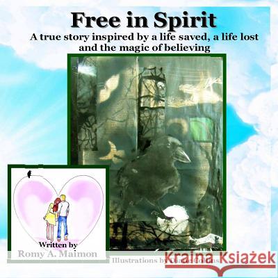 Free in Spirit: A true story inspired by a life saved, a life lost and the magic of believing Maimon, Romy a. 9781534871465 Createspace Independent Publishing Platform