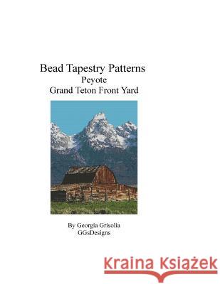 Bead Tapestry Patterns Peyote Grand Teton Front Yard Georgia Grisolia 9781534875371