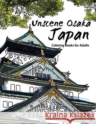 Unscene Osaka: Japan coloring books for adults Geo Publisher 9781534875821 Createspace Independent Publishing Platform