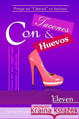 Con tacones y con huevos: Cómo ser una mujer más femenina y poderosa Eleven 9781534876798