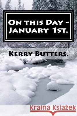 On this Day - January 1st. Butters, Kerry 9781534880580 Createspace Independent Publishing Platform