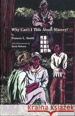 Why Can't I Talk About Slavery? Zach Osborn Frances L. Smith 9781534881617 Createspace Independent Publishing Platform