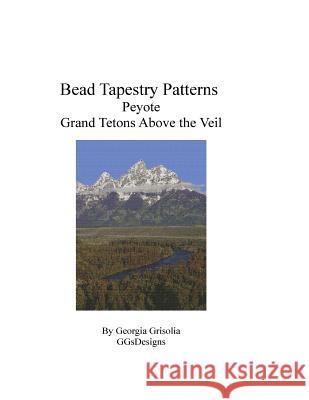 Bead Tapestry Patterns Peyote Grand Tetons Above the Veil Georgia Grisolia 9781534881648