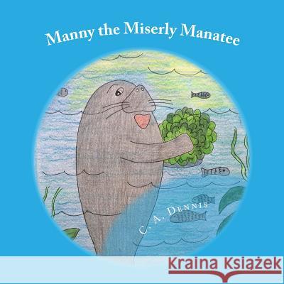 Manny the Miserly Manatee C. a. Dennis 9781534883321 Createspace Independent Publishing Platform